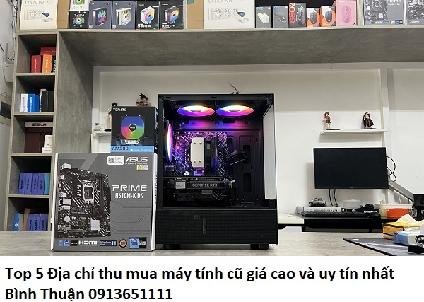 Top 5 Địa chỉ thu mua máy tính cũ giá cao và uy tín nhất Bình Thuận
