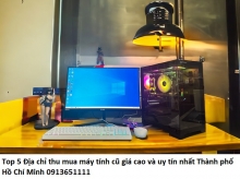Top 5 Địa chỉ thu mua máy tính cũ giá cao và uy tín nhất Thành phố Hồ Chí Minh
