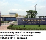 Thu mua máy tính cũ tại Trung tâm Hội nghị Quốc gia Việt Nam giá cao nhất 0913651111