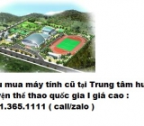 Thu mua máy tính cũ tại Trung tâm huấn luyện thể thao quốc gia I giá cao nhất 0913651111