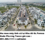 Thu mua máy tính cũ tại Khu đô thị Foresa Xuân Phương Tasco giá cao nhất 0913651111