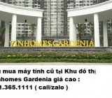 Thu mua máy tính cũ tại Khu đô thị Vinhomes Gardenia giá cao nhất 0913651111 