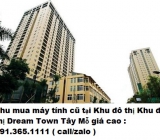 Thu mua máy tính cũ tại Khu đô thị Dream Town Tây Mỗ giá cao nhất 0913651111