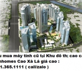 Thu mua máy tính cũ tại Khu đô thị cao cấp Vinhomes Cao Xà Lá 0913651111