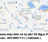 Thu mua máy tính cũ tại phố Vũ Ngọc Phan 0913651111