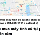 Thu mua máy tính cũ tại phố chân cầm giá cao nhất 0913651111