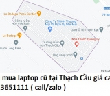 Thu mua laptop cũ tại Thạch Cầu 0913651111