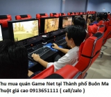 Thu mua quán Game Net tại Thành phố Buôn Ma Thuột giá cao 0913651111