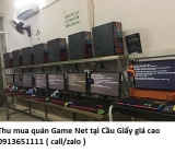 Thu mua quán Game Net tại Cầu Giấy giá cao 0913651111