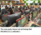 Thu mua quán Game Net tại Hoàng Mai giá cao 0913651111