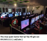 Thu mua quán Game Net tại Tây Hồ giá cao 0913651111