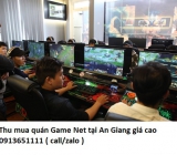 Thu mua quán Game Net tại An Giang giá cao 0913651111 