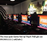 Thu mua quán Game Net tại Thạch Thất giá cao 0913651111