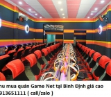 Thu mua quán Game Net tại Bình Định giá cao 0913651111