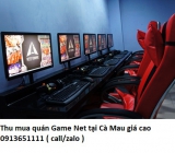 Thu mua quán Game Net tại Cà Mau giá cao 0913651111