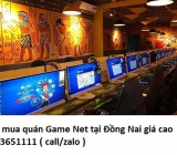 Thu mua quán Game Net tại Đồng Nai giá cao 0913651111