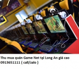 Thu mua quán Game Net tại Long An giá cao 0913651111