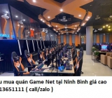 Thu mua quán Game Net tại Ninh Bình giá cao 0913651111