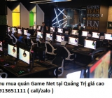 Thu mua quán Game Net tại Quảng Trị giá cao 0913651111