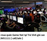 Thu mua quán Game Net tại Trà Vinh giá cao 0913651111