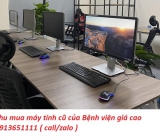 Thu mua máy tính cũ của Bệnh viện giá cao 0913651111