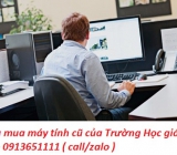 Thu mua máy tính cũ của Trường Học giá cao