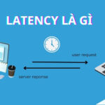 Latency là gì? Giải mã độ trễ và cách tối ưu hiệu suất hệ thống Latency là gì
