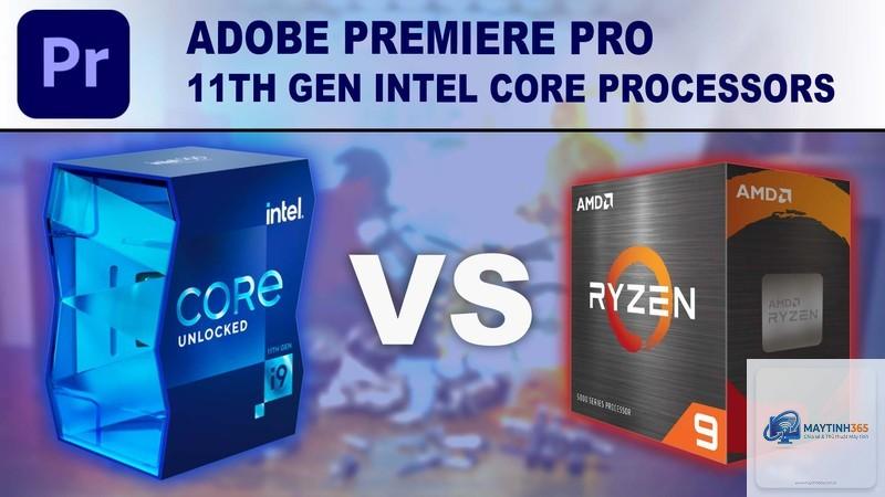 CPU cho Premiere Intel hay AMD