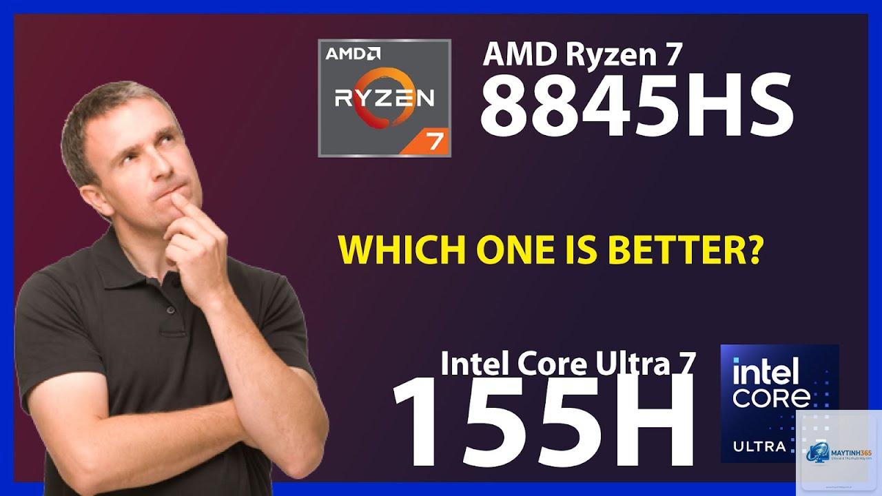 Core Ultra 7 155H vs Ryzen 7 8845HS - Hình 1