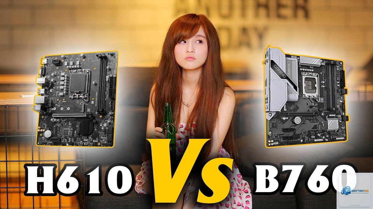 H610 vs B760 - Hình 1