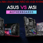 Mainboard ASUS vs MSI: Lựa Chọn Nào Tối Ưu Cho Cấu Hình PC Năm 2025? Mainboard ASUS vs MSI